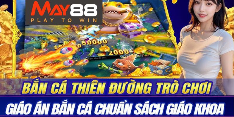 Lý Do "Bắn Cá Thiên Đường May88" Thu Hút Người Chơi