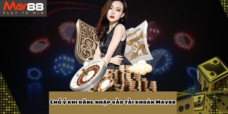 Những điều cần chú ý khi đăng nhập May88