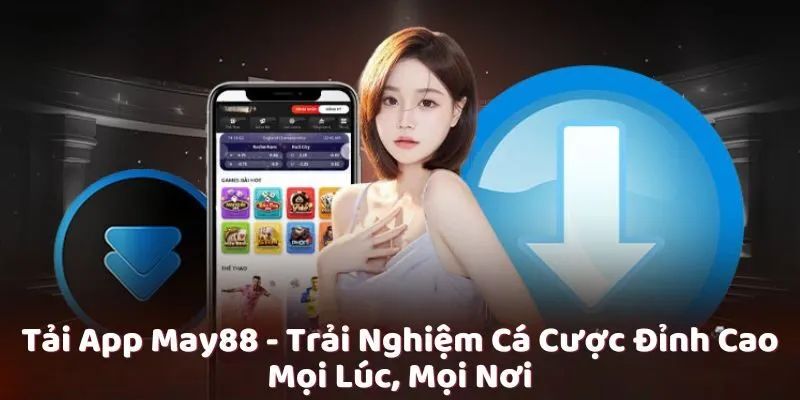 Khuyến Mãi Hấp Dẫn Dành Cho Người Dùng Tải App May88